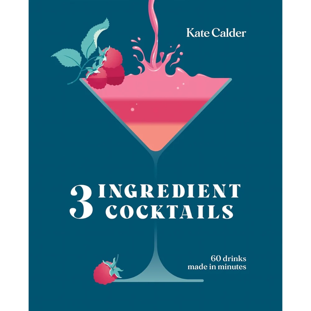 Three Ingredient Cocktails: 60 Drinks Made in Minutes by Kate Calder